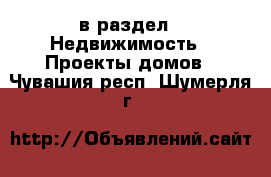  в раздел : Недвижимость » Проекты домов . Чувашия респ.,Шумерля г.